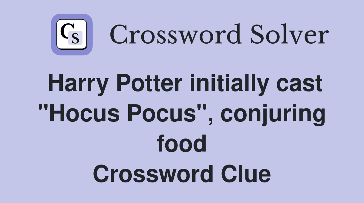 Harry Potter initially cast "Hocus Pocus", conjuring food Crossword